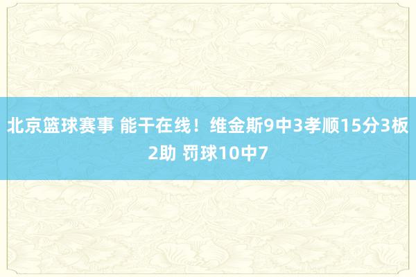 北京篮球赛事 能干在线！维金斯9中3孝顺15分3板2助 罚球10中7