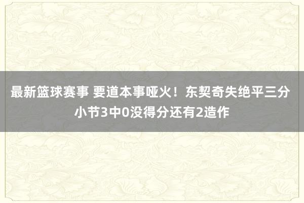 最新篮球赛事 要道本事哑火！东契奇失绝平三分 小节3中0没得分还有2造作