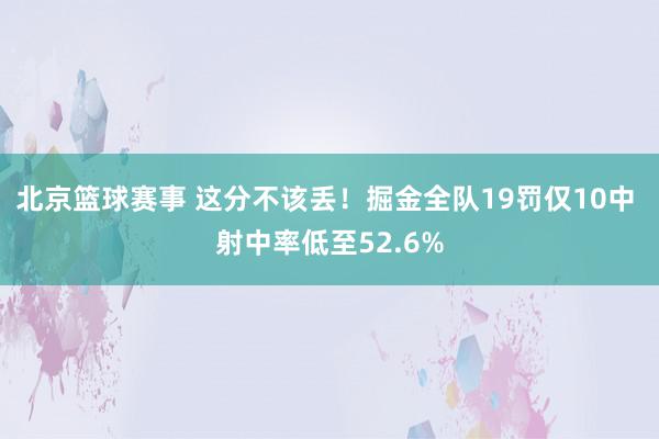 北京篮球赛事 这分不该丢！掘金全队19罚仅10中 射中率低至52.6%