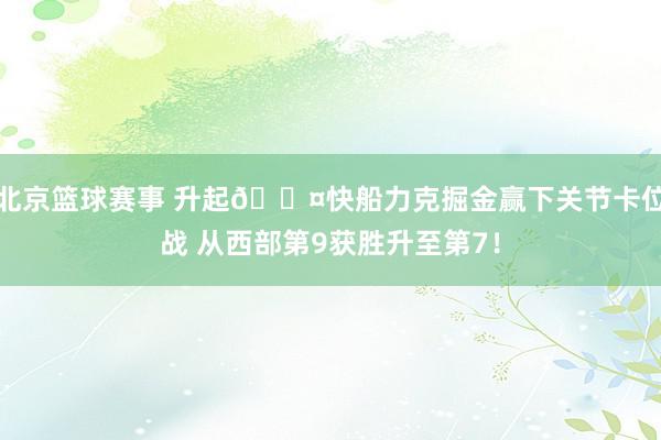 北京篮球赛事 升起😤快船力克掘金赢下关节卡位战 从西部第9获胜升至第7！