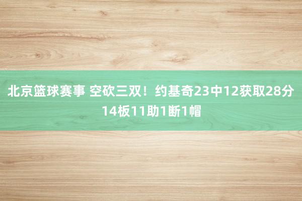 北京篮球赛事 空砍三双！约基奇23中12获取28分14板11助1断1帽