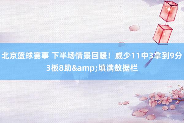 北京篮球赛事 下半场情景回暖！威少11中3拿到9分3板8助&填满数据栏