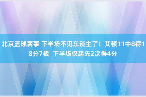 北京篮球赛事 下半场不见东谈主了！艾顿11中8得18分7板  下半场仅起先2次得4分