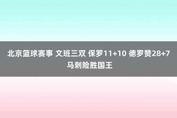 北京篮球赛事 文班三双 保罗11+10 德罗赞28+7 马刺险胜国王