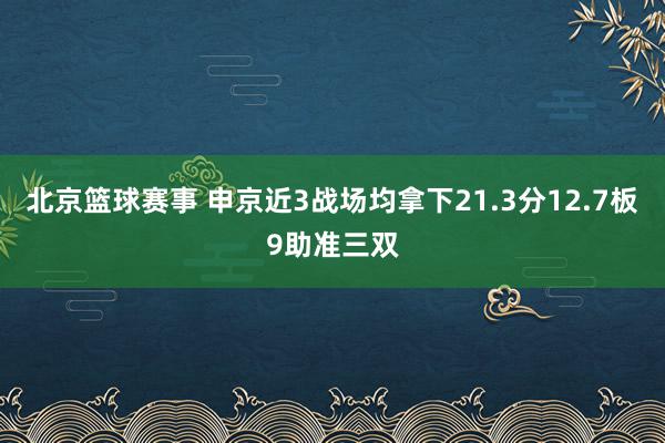 北京篮球赛事 申京近3战场均拿下21.3分12.7板9助准三双