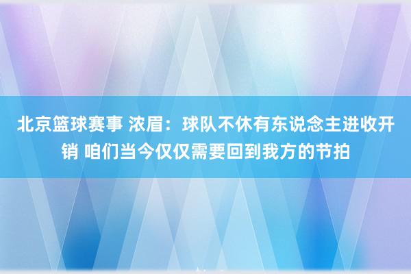 北京篮球赛事 浓眉：球队不休有东说念主进收开销 咱们当今仅仅需要回到我方的节拍