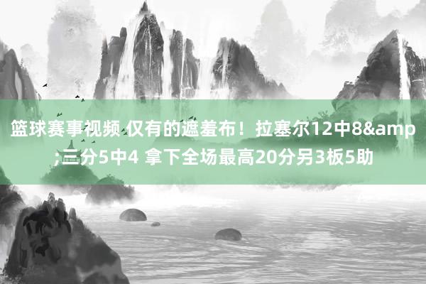 篮球赛事视频 仅有的遮羞布！拉塞尔12中8&三分5中4 拿下全场最高20分另3板5助