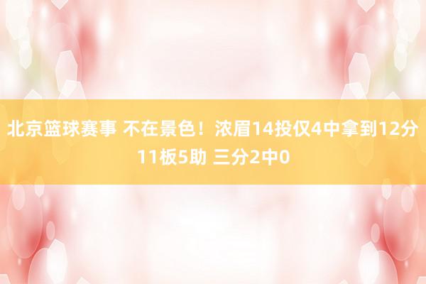 北京篮球赛事 不在景色！浓眉14投仅4中拿到12分11板5助 三分2中0