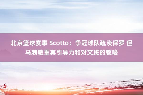 北京篮球赛事 Scotto：争冠球队疏淡保罗 但马刺敬重其引导力和对文班的教唆