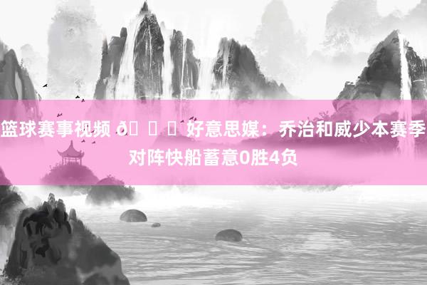 篮球赛事视频 👀好意思媒：乔治和威少本赛季对阵快船蓄意0胜4负